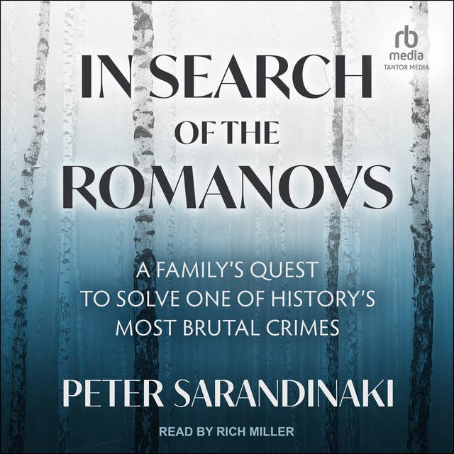 In Search of the Romanovs: A Family’s Quest to Solve One of History’s Most Brutal Crimes 