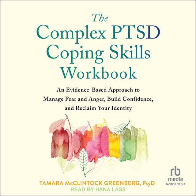 The Complex PTSD Coping Skills Workbook: An Evidence-Based Approach to Manage Fear and Anger, Build Confidence, and Reclaim Your Identity
