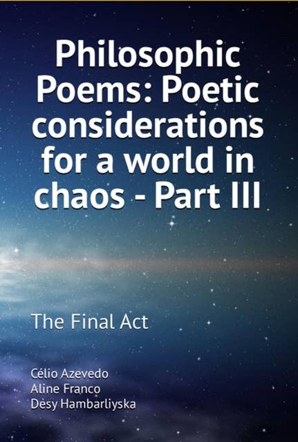 Philosophic Poems: Poetic Considerations For A World In Chaos - Part Iii