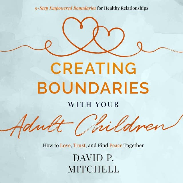Creating Boundaries with your Adult Children: How to Love, Trust, and Find Peace Together