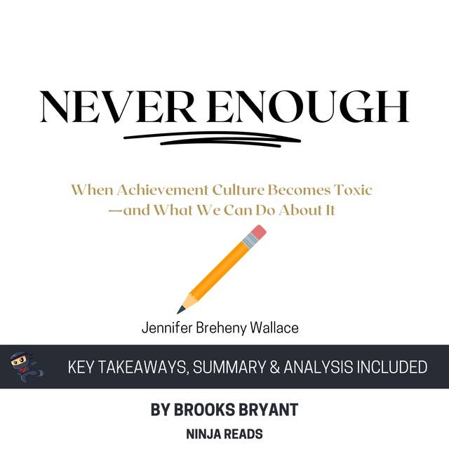 Summary: Never Enough: When Achievement Culture Becomes Toxic-and What We Can Do About It by Jennifer Breheny Wallace: Key Takeaways, Summary & Analysis