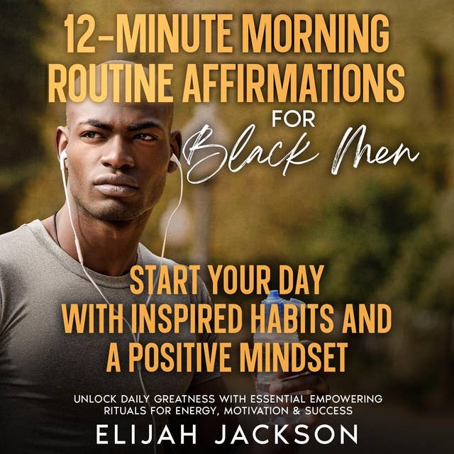 12-Minute Morning Routine Affirmations for Black Men: Start Your Day with Inspired Habits and a Positive Mindset Unlock Daily Greatness with Essential Empowering Rituals for Energy, Motivation & Success