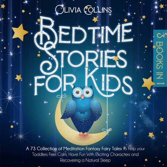 Bedtime Stories for Kids: A 73 Collection of Meditation Fantasy Fairy Tales to help your Toddlers Feel Calm, Have Fun With Exciting Characters and Recovering a Natural Sleep