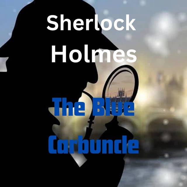 Sherlock Holmes: The Blue Carbuncle: An old  hat  and a goose dropped in the streets of London give clues to a real mystery for Sherlock