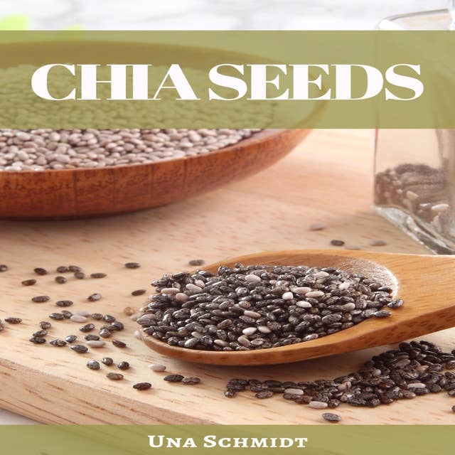 CHIA SEEDS: Unlocking Health, Nutrition, and Culinary Delights (2023 Guide for Beginners)
