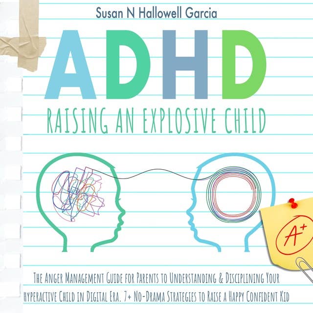 ADHD: Raising An Explosive Child: The Anger Management Guide for Parents to Understanding & Disciplining Your Hyperactive Child in Digital Era. 7+ No-Drama Strategies to Raise a Happy Confident Kid.