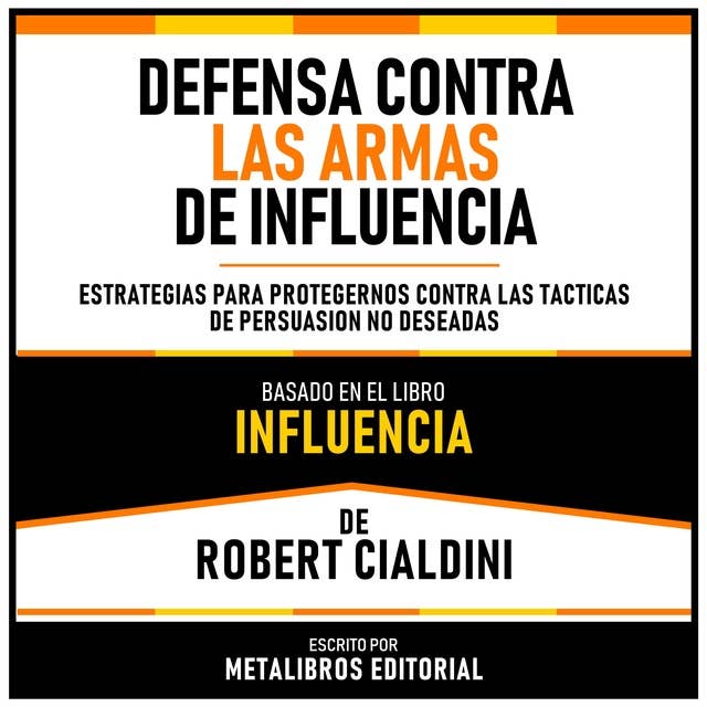 Defensa Contra Las Armas De Influencia - Basado En El Libro Influencia De Robert Cialdini: Estrategias Para Protegernos Contra Las Tacticas De Persuasion No Deseadas