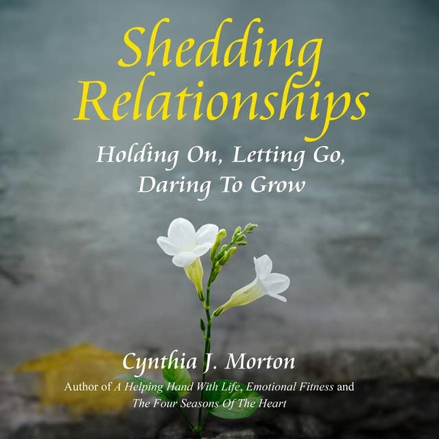 Shedding Relationships: Holding On, Letting Go, Daring To Grow