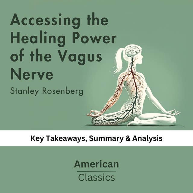 Accessing the Healing Power of the Vagus Nerve by Stanley Rosenberg: Key Takeaways, Summary & Analysis