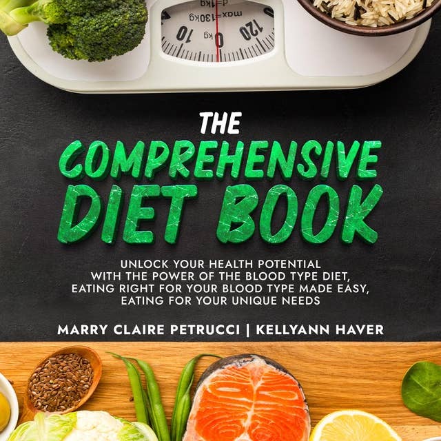 The Comprehensive Diet Book: Unlock Your Health Potential With the Power of the Blood Type Diet, Eating Right for Your Blood Type Made Easy, Eating for Your Unique Needs
