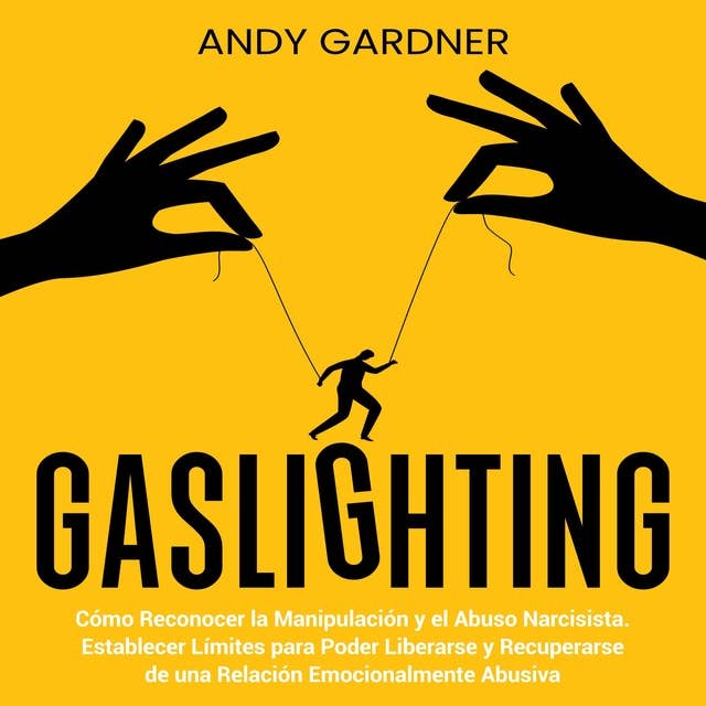 Gaslighting: Cómo reconocer la manipulación y el abuso narcisista. Establecer límites para poder liberarse y recuperarse de una relación emocionalmente abusiva