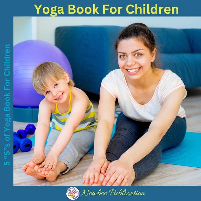 Yoga Book For Children: A guide for Parents to integrate yoga into their children's Lives to Improve Self- Control, Self-Discipline, Self-Esteem, Self-Concentration and Self-Motivation.