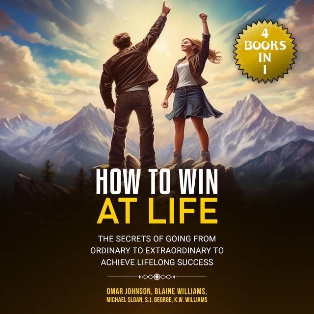 How To Win at Life: (6 Books In 1) The Secrets of Going from Ordinary to Extraordinary to Achieve Lifelong Success