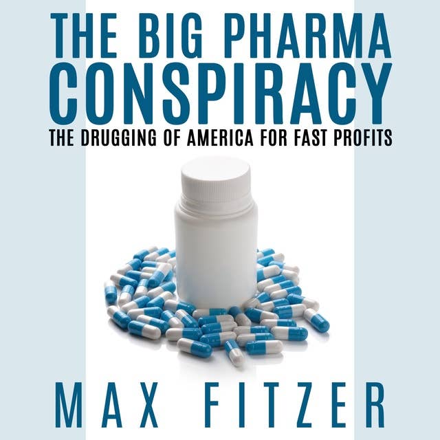 The Big Pharma Conspiracy: The Drugging of America For Fast Profits