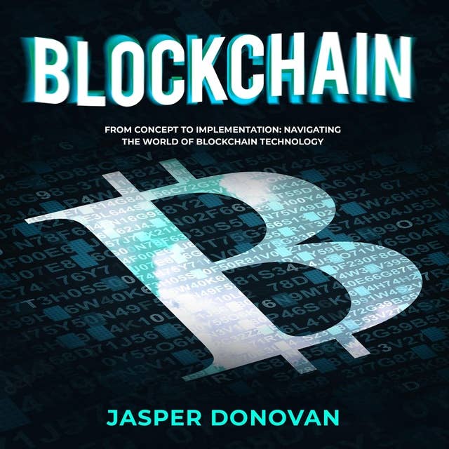 Blockchain: From Concept to Implementation: Navigating the World of Blockchain Technology