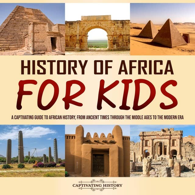 History of Africa for Kids: A Captivating Guide to African History, from Ancient Times through the Middle Ages to the Modern Era