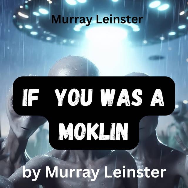 Murray Leinster: If You Was A Moklin: You'd see things differently if you was a Moklin Yes indeed!