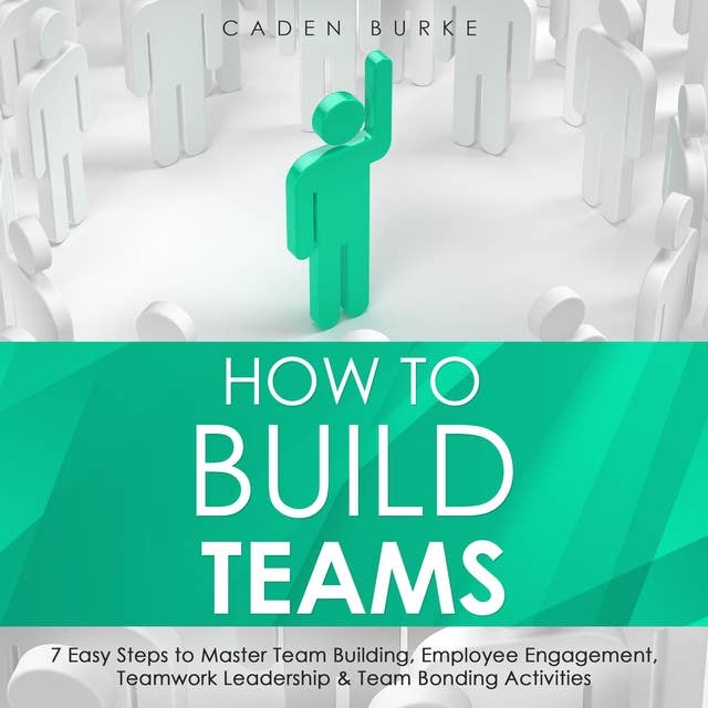 How to Build Teams: 7 Easy Steps to Master Team Building, Employee Engagement, Teamwork Leadership & Team Bonding Activities