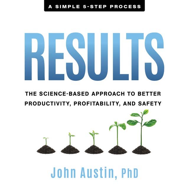 Results: The Science-Based Approach to Better Productivity, Profitability, and Safety