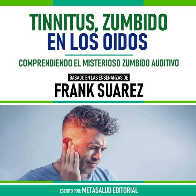 Tinnitus, Zumbido En Los Oidos - Basado En Las Enseñanzas De Frank Suarez: Comprendiendo El Misterioso Zumbido Auditivo