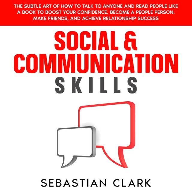 Social & Communication Skills: The Subtle Art of How to Talk to Anyone and Read People Like a Book to Boost Your Confidence, Become a People Person, Make Friends, and Achieve Relationship Success.