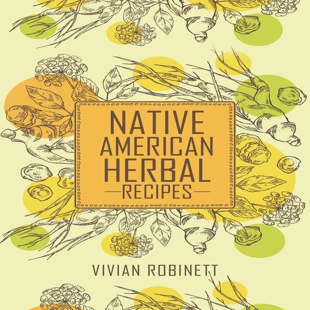 NATIVE AMERICAN HERBAL RECIPES: Traditional Healing Plants and Medicinal Remedies (2023 Guide for Beginners)