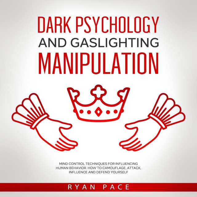 DARK PSYCHOLOGY AND GASLIGHTING MANIPULATION: Mind Control Techniques for Influencing Human Behavior. How to Camouflage, Attack, Influence