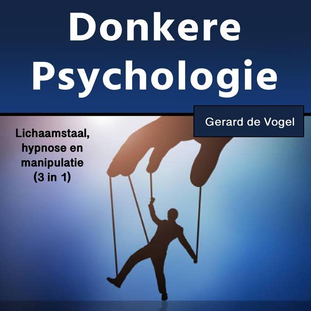 Donkere psychologie: Lichaamstaal, hypnose enmanipulatie (3 in 1)