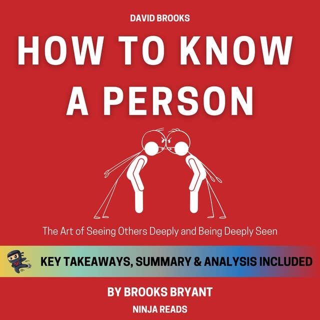Summary: How to Know a Person: The Art of Seeing Others Deeply and Being Deeply Seen By David Brooks: Key Takeaways, Summary and Analysis 