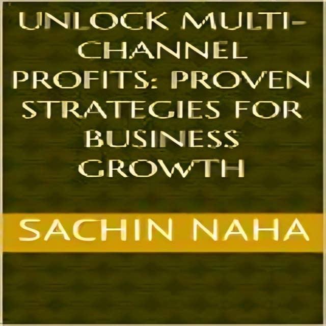 Unlock Multi-Channel Profits: Proven Strategies for Business Growth