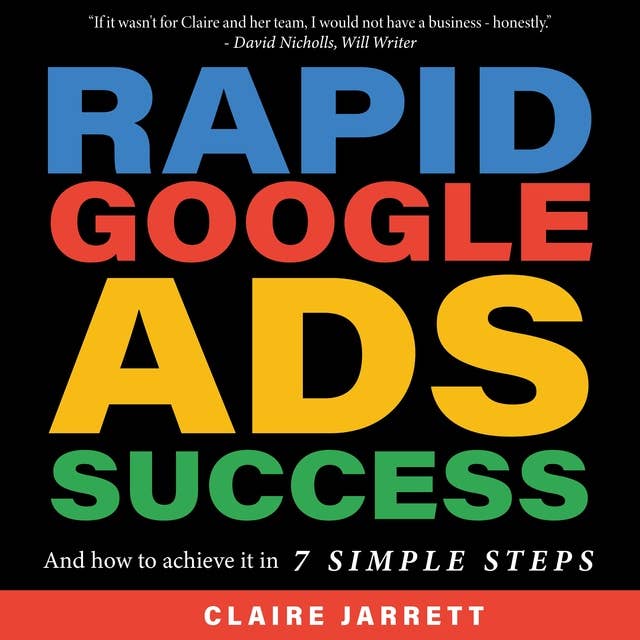 Rapid Google Ads Success: And how to achieve it in 7 Simple Steps