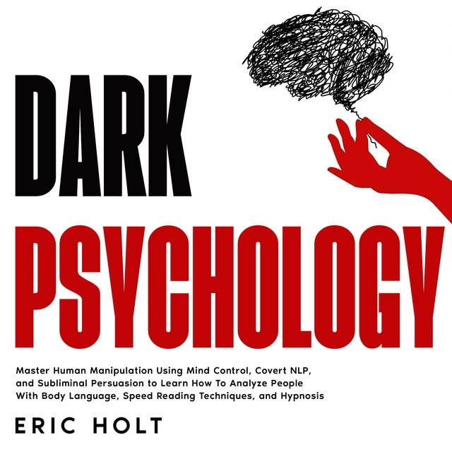 Dark Psychology: Master Human Manipulation Using Mind Control, Covert NLP, and Subliminal Persuasion to Learn How To Analyze People With Body Language, Speed Reading Techniques, and Hypnosis.
