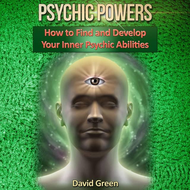 Psychic Powers: How to Find and Develop Your Inner Psychic Abilities