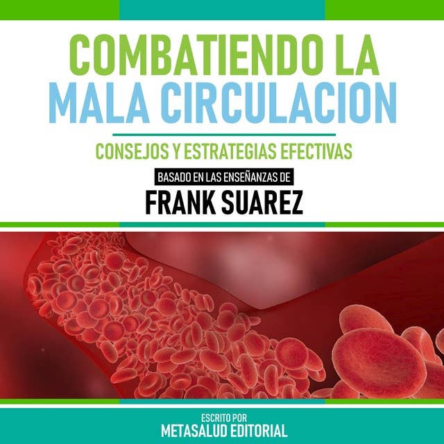 Combatiendo La Mala Circulacion - Basado En Las Enseñanzas De Frank Suarez: Consejos Y Estrategias Efectivas