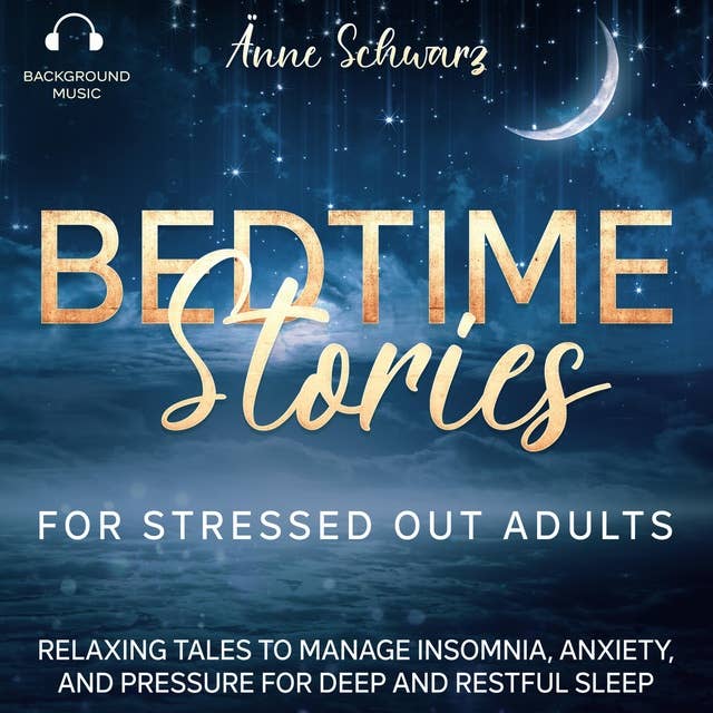 Bedtime Stories for Stressed Out Adults: Relaxing Tales to Manage Insomnia, Anxiety, and Pressure for Deep and Restful Sleep