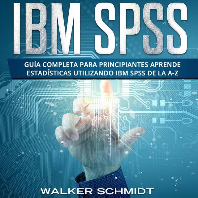 IBM SPSS: Guía Completa Para Principiantes Aprende Estadísticas Utilizando IBM SPSS De la A-Z