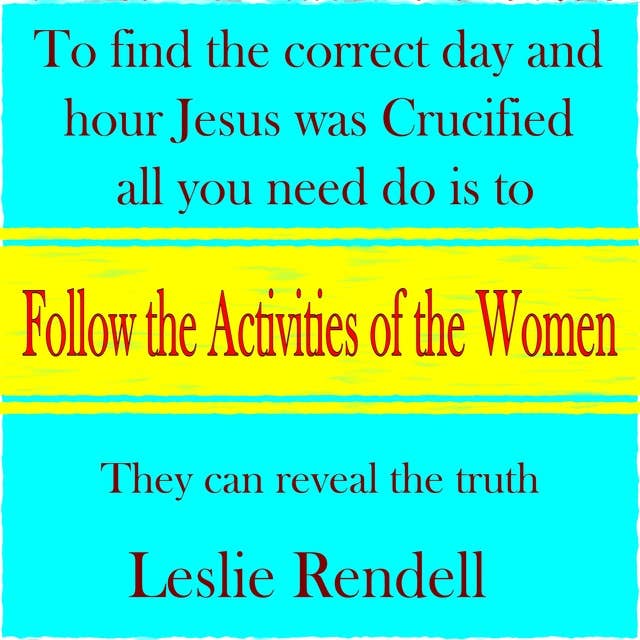 Follow the Activities of the Women: When was Jesus Crucified and Resurrected From the Dead