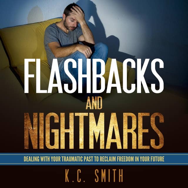 Flashbacks And Nightmares: Dealing With Your Traumatic Past To Reclaim Freedom In Your Future