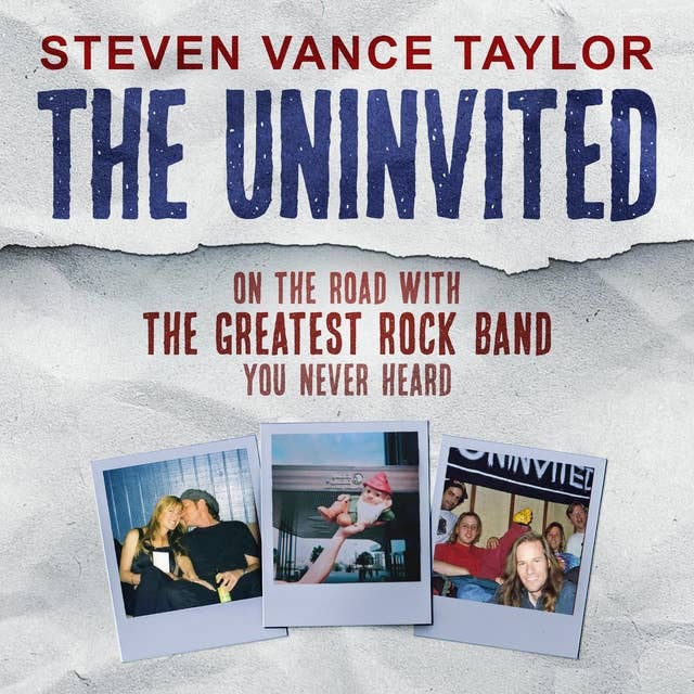 The Uninvited: On The Road With The Greatest Rock Band You Never Heard