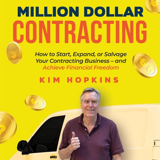 Million Dollar Contracting: How to Start, Expand, or Salvage Your Contracting Business – and Achieve Financial Freedom