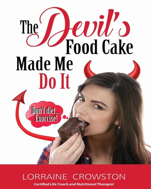 The Devil's Food Cake Made Me Do It: Don't Diet...Exorcise!