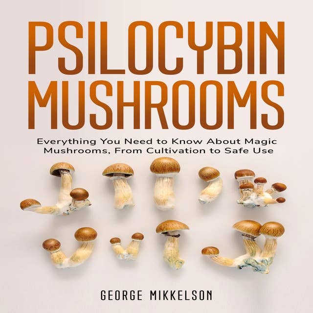 Psilocybin Mushrooms: Everything You Need to Know About Magic Mushrooms, From Cultivation to Safe Use
