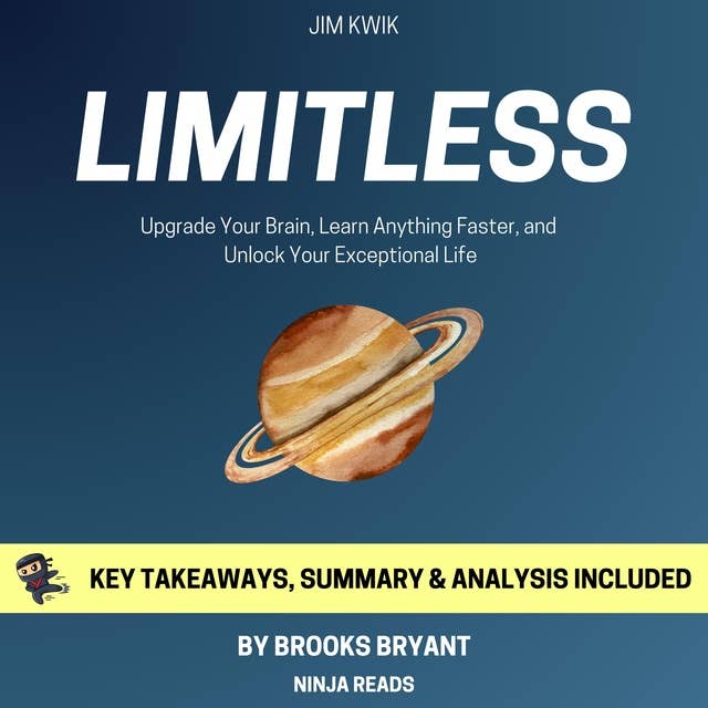 Summary: Limitless: Upgrade Your Brain, Learn Anything Faster, and Unlock Your Exceptional Life By Jim Kwik: Key Takeaways, Summary and Analysis