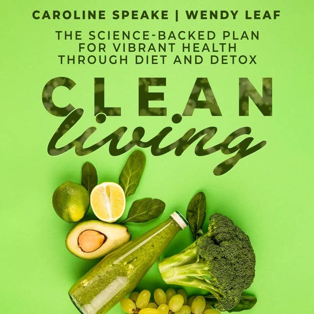 Clean Living: The Science-Backed Plan for Vibrant Health Through Diet and Detox