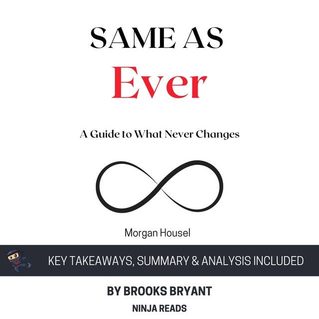 Summary: Same as Ever: A Guide to What Never Changes By Morgan Housel: Key Takeaways, Summary and Analysis