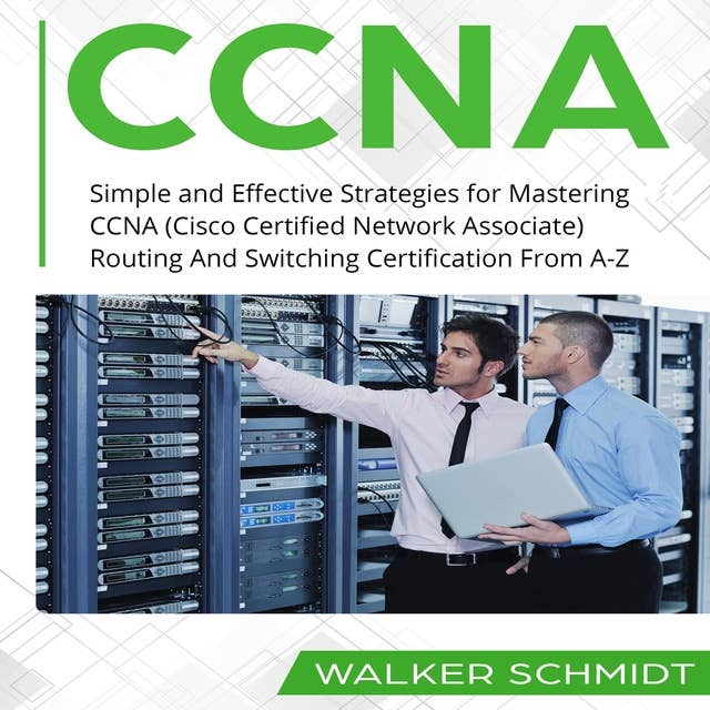 CCNA: Simple and Effective Strategies for Mastering CCNA (Cisco Certified Network Associate) Routing And Switching Certification From A-Z