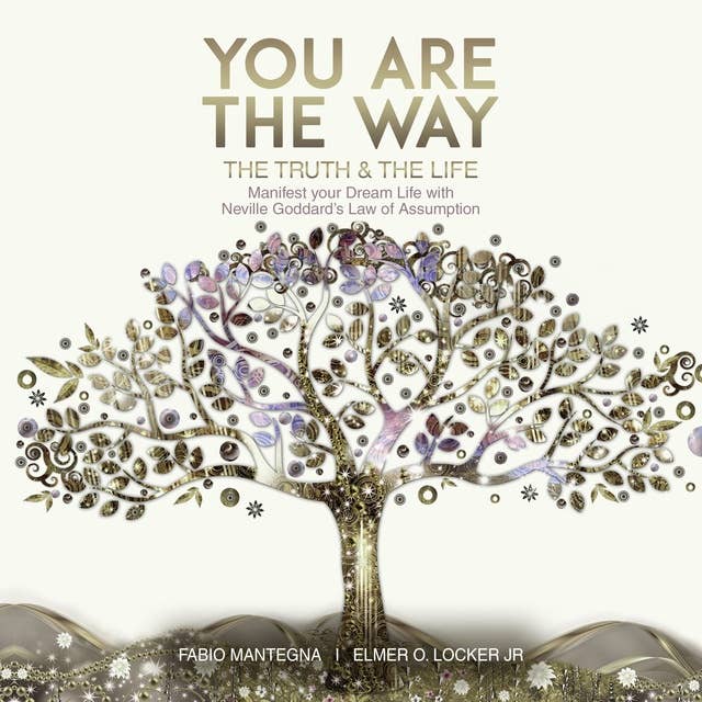 You are the Way: Manifest Your Dream Life with Neville Goddard’s Law of Assumption