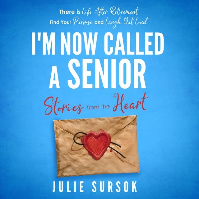 I'm Now Called A Senior Stories from the Heart: There is life after retirement . Find your purpose and laugh out loud