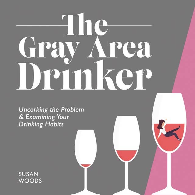 The Gray Area Drinker: Uncorking the Problem & Examining Your Drinking Habits (Quit Lit)