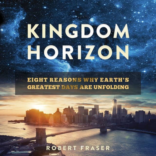 Kingdom Horizon: Eight Reasons Why Earth's Greatest Days Are Unfolding